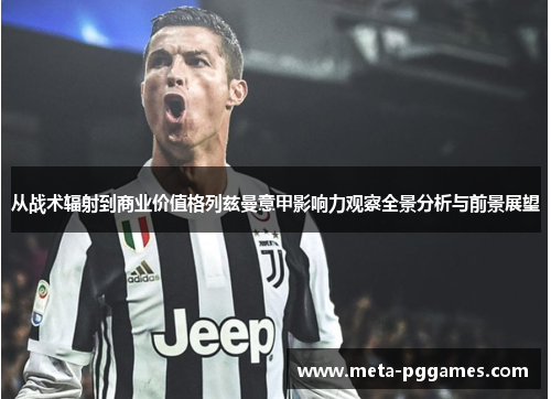 从战术辐射到商业价值格列兹曼意甲影响力观察全景分析与前景展望