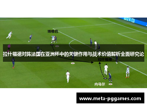 拉什福德对阵法国在亚洲杯中的关键作用与战术价值解析全面研究论 拉什福德对阵法国在亚洲杯中的关键作用与战术价值解析全面研究论