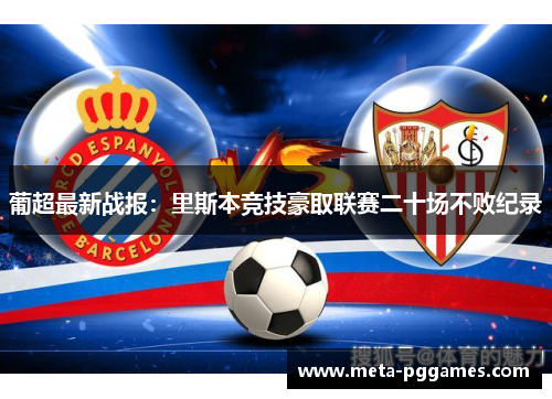 葡超最新战报:里斯本竞技豪取联赛二十场不败纪录 葡超最新战报:里斯本竞技豪取联赛二十场不败纪录