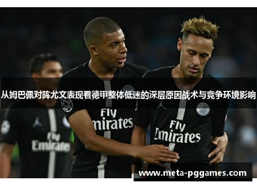 从姆巴佩对阵尤文表现看德甲整体低迷的深层原因战术与竞争环境影响